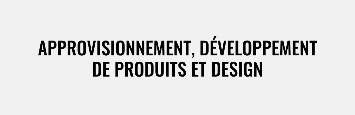 Approvisionnement, Développement de produits et Design